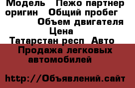  › Модель ­ Пежо партнер оригин › Общий пробег ­ 64 000 › Объем двигателя ­ 1 400 › Цена ­ 300 000 - Татарстан респ. Авто » Продажа легковых автомобилей   